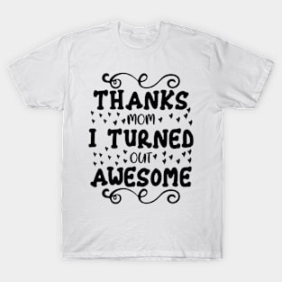 Thanks mom I turned out awesome T-Shirt